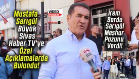 Mustafa Sarıgül Büyük Sivas Haber TV’ye Özel Açıklamalarda Bulundu!