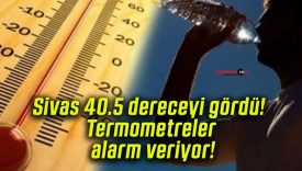 Sivas 40.5 dereceyi gördü! Termometreler alarm veriyor!