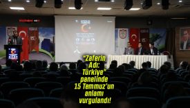 “Zaferin Adı: Türkiye” panelinde 15 Temmuz’un anlamı vurgulandı!