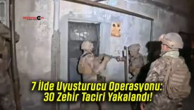 7 İlde Uyuşturucu Operasyonu: 30 Zehir Taciri Yakalandı!