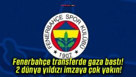 Fenerbahçe transferde gaza bastı! 2 dünya yıldızı imzaya çok yakın!