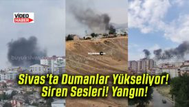 Sivas’ta Dumanlar Yükseliyor! Siren Sesleri! Yangın!