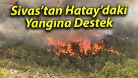 Sivas’tan Hatay’daki Yangına Destek