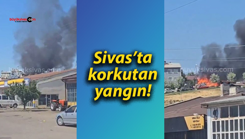 Sivas’ta korkutan yangın!