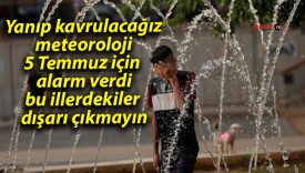 Yanıp kavrulacağız meteoroloji 5 Temmuz için alarm verdi bu illerdekiler dışarı çıkmayın