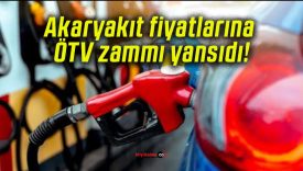 Akaryakıt fiyatlarına ÖTV zammı yansıdı!