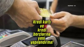 Kredi kartı ve kredi borçlarına yeni yapılandırma!