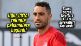 Uğur Çiftçi takımla çalışmalara başladı!