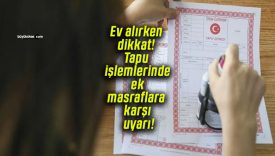 Ev alırken dikkat! Tapu işlemlerinde ek masraflara karşı uyarı!