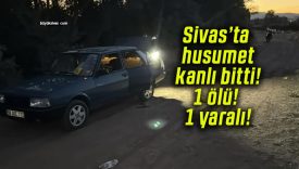 Sivas’ta husumet kanlı bitti! 1 ölü! 1 yaralı!