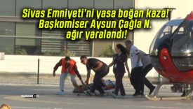 Sivas Emniyeti’ni yasa boğan kaza! Başkomiser Aysun Çağla N. ağır yaralandı!