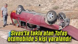 Sivas’ta takla atan Tofaş otomobilde 5 kişi yaralandı!