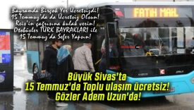 Büyük Sivas’ta 15 Temmuz’da Toplu ulaşım ücretsiz! Gözler Adem Uzun’da!