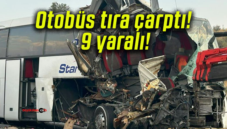 Otobüs tıra çarptı! 9 yaralı!