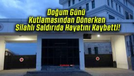 Doğum Günü Kutlamasından Dönerken Silahlı Saldırıda Hayatını Kaybetti!