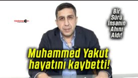 Muhammed Yakut hayatını kaybetti!