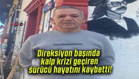 Direksiyon başında kalp krizi geçiren sürücü hayatını kaybetti!