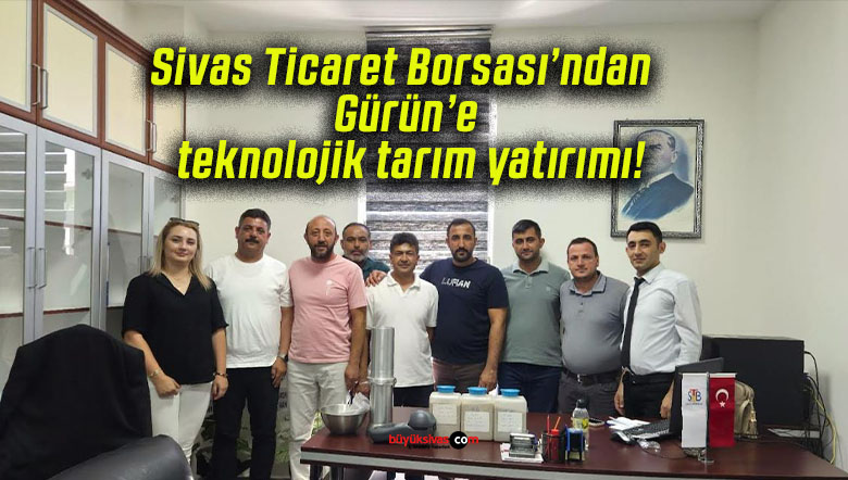 Sivas Ticaret Borsası’ndan Gürün’e teknolojik tarım yatırımı!