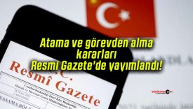 Atama ve görevden alma kararları Resmi Gazete’de yayımlandı!