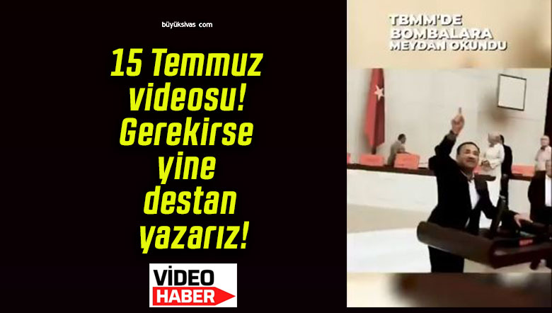 15 Temmuz videosu! Gerekirse yine destan yazarız!