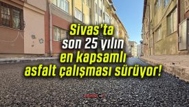 Sivas’ta son 25 yılın en kapsamlı asfalt çalışması sürüyor!