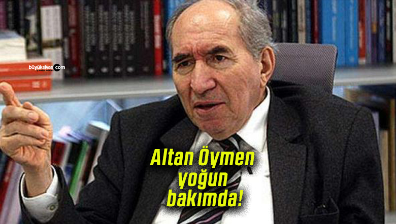 Eski CHP Genel Başkanı Altan Öymen yoğun bakımda!