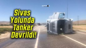 Sivas Yolunda Tanker Devrildi!