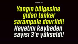 Yangın bölgesine giden tanker şarampole devrildi! Hayatını kaybeden sayısı 3’e yükseldi!