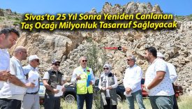 Sivas’ta 25 Yıl Sonra Yeniden Canlanan Taş Ocağı Milyonluk Tasarruf Sağlayacak