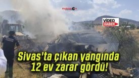 Sivas’ta çıkan yangında 12 ev zarar gördü!