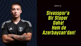 Sivasspor’a Bir Stoper Daha! Hem de Azerbaycan’dan!