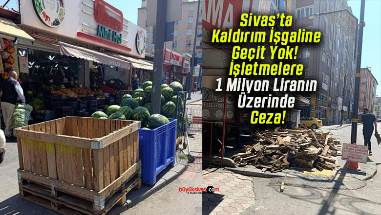 Sivas’ta Kaldırım İşgaline Geçit Yok! İşletmelere 1 Milyon Liranın Üzerinde Ceza!