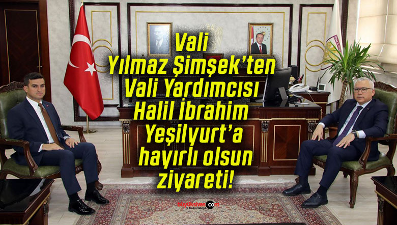Vali Yılmaz Şimşek’ten Vali Yardımcısı Halil İbrahim Yeşilyurt’a hayırlı olsun ziyareti!