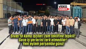 Sivas’ta kamu işçileri zam teklifine tepkili! Gece iş yerlerini terk etmediler! Yeni eylem perşembe günü!