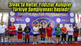 Sivas’ta Halter Yıldızlar Kulüpler Türkiye Şampiyonası başladı!