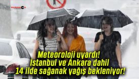 Meteoroloji uyardı! İstanbul ve Ankara dahil 14 ilde sağanak yağış bekleniyor!