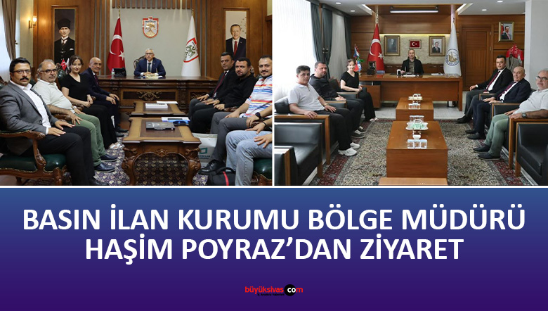 Basın İlan Kurumu Bölge Müdürü Poyraz’dan Sivas’ta ziyaretler