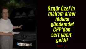 Özgür Özel’in makam aracı iddiası gündemde! CHP’den sert yanıt geldi!