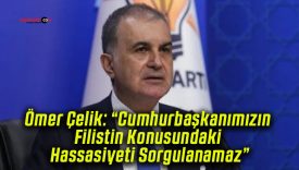 Ömer Çelik: “Cumhurbaşkanımızın Filistin Konusundaki Hassasiyeti Sorgulanamaz”