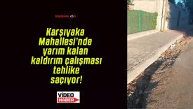 Karşıyaka Mahallesi’nde yarım kalan kaldırım çalışması tehlike saçıyor!