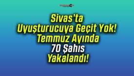 Sivas’ta Uyuşturucuya Geçit Yok! Temmuz Ayında 70 Şahıs Yakalandı!