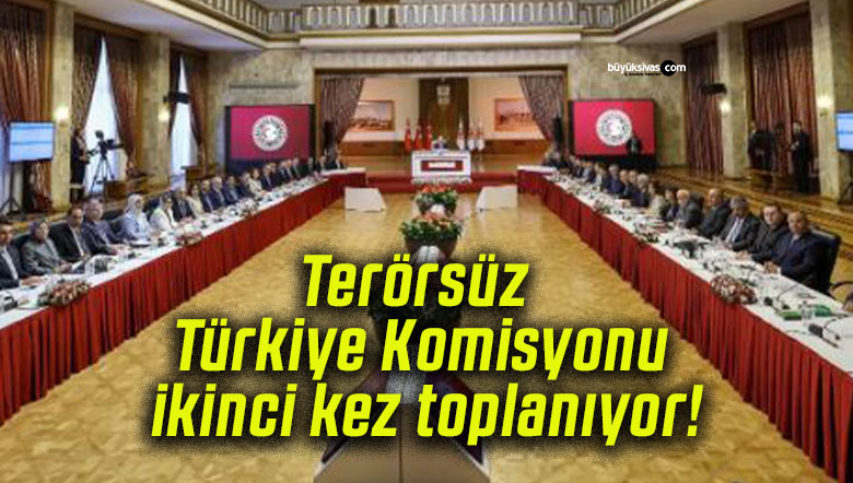 Terörsüz Türkiye Komisyonu ikinci kez toplanıyor!