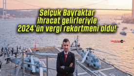 Selçuk Bayraktar ihracat gelirleriyle 2024’ün vergi rekortmeni oldu!