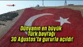 Dünyanın en büyük Türk bayrağı 30 Ağustos’ta gururla açıldı!