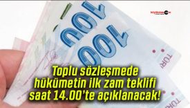 Toplu sözleşmede hükümetin ilk zam teklifi saat 14.00’te açıklanacak!