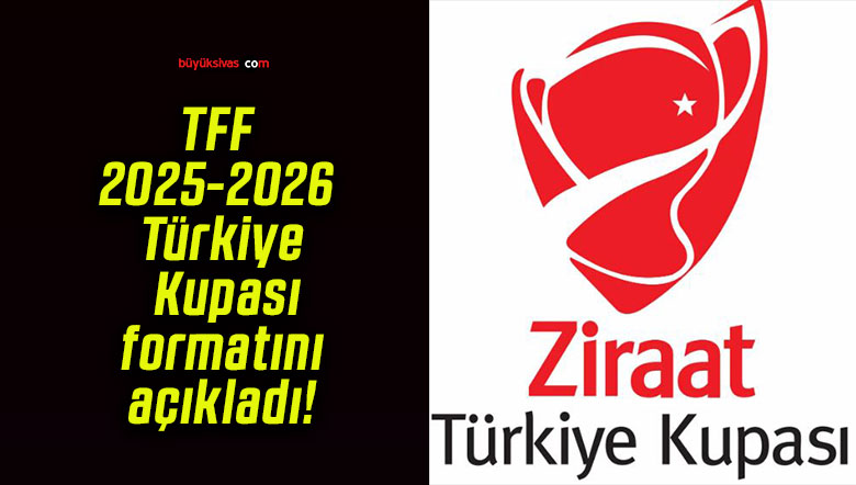 TFF 2025-2026 Türkiye Kupası formatını açıkladı!