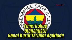 Fenerbahçe Olağanüstü Genel Kurul Tarihini Açıkladı!