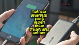 Uçaklarda powerbank yasağı geliyor!Bakan Uraloğlu’ndan açıklama!
