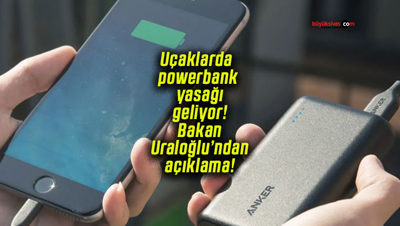 Uçaklarda powerbank yasağı geliyor!Bakan Uraloğlu’ndan açıklama!