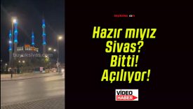 Hazır mıyız Sivas? Bitti! Açılıyor!